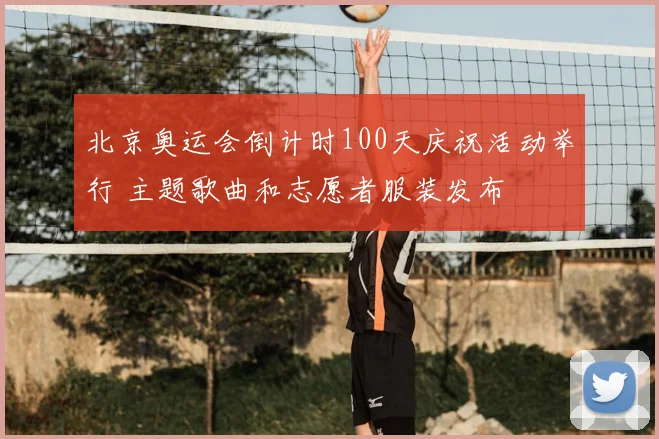 北京奥运会倒计时100天庆祝活动举行 主题歌曲和志愿者服装发布