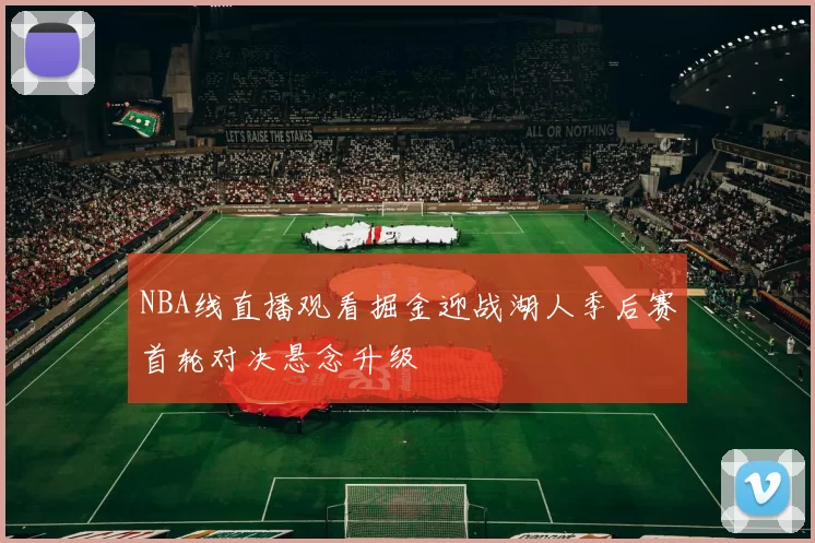 NBA线直播观看掘金迎战湖人季后赛首轮对决悬念升级