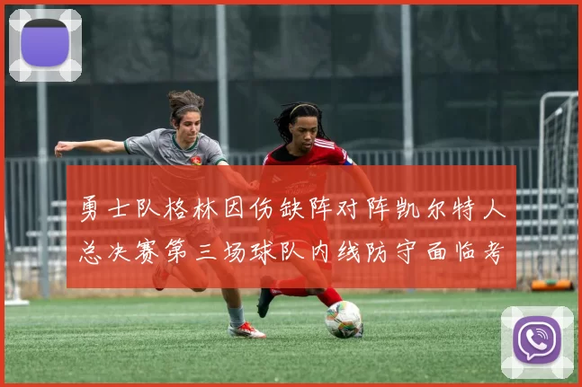 勇士队格林因伤缺阵对阵凯尔特人总决赛第三场球队内线防守面临考验