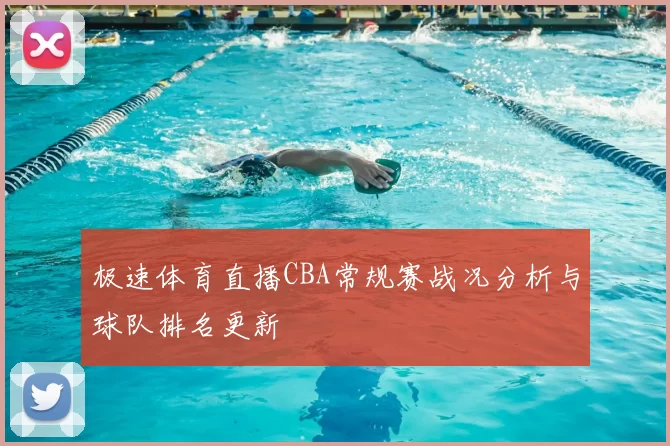 极速体育直播CBA常规赛战况分析与球队排名更新