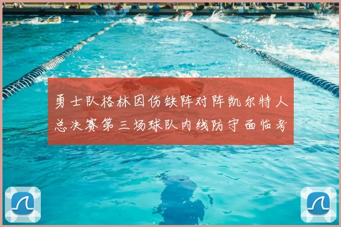 勇士队格林因伤缺阵对阵凯尔特人总决赛第三场球队内线防守面临考验